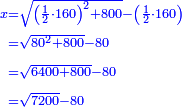 \scriptstyle{\color{blue}{\begin{align}\scriptstyle x&\scriptstyle=\sqrt{\left(\frac{1}{2}\sdot160\right)^2+800}-\left(\frac{1}{2}\sdot160\right)\\&\scriptstyle=\sqrt{80^2+800}-80\\&\scriptstyle=\sqrt{6400+800}-80\\&\scriptstyle=\sqrt{7200}-80\\\end{align}}}