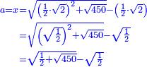 \scriptstyle{\color{blue}{\begin{align}\scriptstyle a=x&\scriptstyle=\sqrt{\left(\frac{1}{2}\sdot\sqrt{2}\right)^2+\sqrt{450}}-\left(\frac{1}{2}\sdot\sqrt{2}\right)\\&\scriptstyle=\sqrt{\left(\sqrt{\frac{1}{2}}\right)^2+\sqrt{450}}-\sqrt{\frac{1}{2}}\\&\scriptstyle=\sqrt{\frac{1}{2}+\sqrt{450}}-\sqrt{\frac{1}{2}}\\\end{align}}}