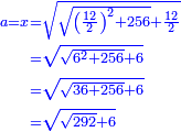 \scriptstyle{\color{blue}{\begin{align}\scriptstyle a=x&\scriptstyle=\sqrt{\sqrt{\left(\frac{12}{2}\right)^2+256}+\frac{12}{2}}\\&\scriptstyle=\sqrt{\sqrt{6^2+256}+6}\\&\scriptstyle=\sqrt{\sqrt{36+256}+6}\\&\scriptstyle=\sqrt{\sqrt{292}+6}\\\end{align}}}