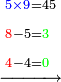 \scriptstyle\xrightarrow{\begin{align}&\scriptstyle{\color{blue}{5\times9}}=45\\&\scriptstyle{\color{red}{8}}-5={\color{green}{3}}\\&\scriptstyle{\color{red}{4}}-4={\color{green}{0}}\\\end{align}}