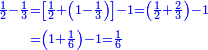 \scriptstyle{\color{blue}{\begin{align}\scriptstyle\frac{1}{2}-\frac{1}{3}&\scriptstyle=\left[\frac{1}{2}+\left(1-\frac{1}{3}\right)\right]-1=\left(\frac{1}{2}+\frac{2}{3}\right)-1\\&\scriptstyle=\left(1+\frac{1}{6}\right)-1=\frac{1}{6}\\\end{align}}}