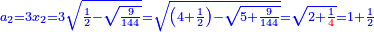 \scriptstyle{\color{blue}{a_2=3x_2=3\sqrt{\frac{1}{2}-\sqrt{\frac{9}{144}}}=\sqrt{\left(4+\frac{1}{2}\right)-\sqrt{5+\frac{9}{144}}}=\sqrt{2+\frac{1}{{\color{red}{4}}}}=1+\frac{1}{2}}}
