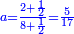 \scriptstyle{\color{blue}{a=\frac{2+\frac{1}{2}}{8+\frac{1}{2}}=\frac{5}{17}}}