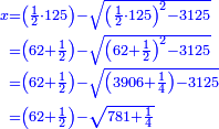 \scriptstyle{\color{blue}{\begin{align}\scriptstyle x&\scriptstyle=\left(\frac{1}{2}\sdot125\right)-\sqrt{\left(\frac{1}{2}\sdot125\right)^2-3125}\\&\scriptstyle=\left(62+\frac{1}{2}\right)-\sqrt{\left(62+\frac{1}{2}\right)^2-3125}\\&\scriptstyle=\left(62+\frac{1}{2}\right)-\sqrt{\left(3906+\frac{1}{4}\right)-3125}\\&\scriptstyle=\left(62+\frac{1}{2}\right)-\sqrt{781+\frac{1}{4}}\\\end{align}}}