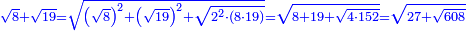 \scriptstyle{\color{blue}{\sqrt{8}+\sqrt{19}=\sqrt{\left(\sqrt{8}\right)^2+\left(\sqrt{19}\right)^2+\sqrt{2^2\sdot\left(8\sdot19\right)}}=\sqrt{8+19+\sqrt{4\sdot152}}=\sqrt{27+\sqrt{608}}}}