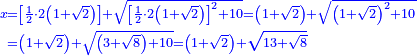 \scriptstyle{\color{blue}{\begin{align}\scriptstyle x&\scriptstyle=\left[\frac{1}{2}\sdot2\left(1+\sqrt{2}\right)\right]+\sqrt{\left[\frac{1}{2}\sdot2\left(1+\sqrt{2}\right)\right]^2+10}=\left(1+\sqrt{2}\right)+\sqrt{\left(1+\sqrt{2}\right)^2+10}\\&\scriptstyle=\left(1+\sqrt{2}\right)+\sqrt{\left(3+\sqrt{8}\right)+10}=\left(1+\sqrt{2}\right)+\sqrt{13+\sqrt{8}}\\\end{align}}}