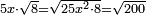 \scriptstyle5x\sdot\sqrt{8}=\sqrt{25x^2\sdot8}=\sqrt{200}