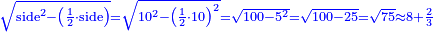 \scriptstyle{\color{blue}{\sqrt{\rm{side}^2-\left(\frac{1}{2}\sdot\rm{side}\right)}=\sqrt{10^2-\left(\frac{1}{2}\sdot10\right)^2}=\sqrt{100-5^2}=\sqrt{100-25}=\sqrt{75}\approx8+\frac{2}{3}}}
