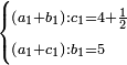 \scriptstyle\begin{cases}\scriptstyle\left(a_1+b_1\right):c_1=4+\frac{1}{2}\\\scriptstyle\left(a_1+c_1\right):b_1=5\end{cases}