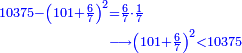 \scriptstyle{\color{blue}{\begin{align}\scriptstyle10375-\left(101+\frac{6}{7}\right)^2&\scriptstyle=\frac{6}{7}\sdot\frac{1}{7}\\&\scriptstyle\longrightarrow\left(101+\frac{6}{7}\right)^2<10375\\\end{align}}}