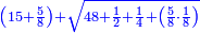 \scriptstyle{\color{blue}{\left(15+\frac{5}{8}\right)+\sqrt{48+\frac{1}{2}+\frac{1}{4}+\left(\frac{5}{8}\sdot\frac{1}{8}\right)}}}