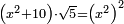 \scriptstyle\left(x^2+10\right)\sdot\sqrt{5}=\left(x^2\right)^2