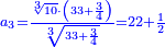 \scriptstyle{\color{blue}{a_3=\frac{\sqrt[3]{10}\sdot\left(33+\frac{3}{4}\right)}{\sqrt[3]{33+\frac{3}{4}}}=22+\frac{1}{2}}}