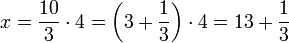 x=\frac{10}{3}\sdot4=\left(3+\frac{1}{3}\right)\sdot4=13+\frac{1}{3}