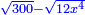 \scriptstyle{\color{blue}{\sqrt{300}-\sqrt{12x^4}}}