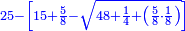 \scriptstyle{\color{blue}{25-\left[15+\frac{5}{8}-\sqrt{48+\frac{1}{4}+\left(\frac{5}{8}\sdot\frac{1}{8}\right)}\right]}}