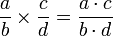 \frac{a}{b}\times\frac{c}{d}=\frac{a\sdot{c}}{b\sdot{d}}