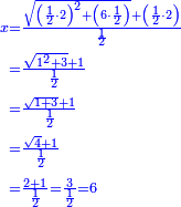 \scriptstyle{\color{blue}{\begin{align}\scriptstyle x&\scriptstyle=\frac{\sqrt{\left(\frac{1}{2}\sdot2\right)^2+\left(6\sdot\frac{1}{2}\right)}+\left(\frac{1}{2}\sdot2\right)}{\frac{1}{2}}\\&\scriptstyle=\frac{\sqrt{1^2+3}+1}{\frac{1}{2}}\\&\scriptstyle=\frac{\sqrt{1+3}+1}{\frac{1}{2}}\\&\scriptstyle=\frac{\sqrt{4}+1}{\frac{1}{2}}\\&\scriptstyle=\frac{2+1}{\frac{1}{2}}=\frac{3}{\frac{1}{2}}=6\\\end{align}}}