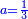 \scriptstyle{\color{blue}{a=\frac{1}{3}}}