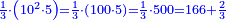 \scriptstyle{\color{blue}{\frac{1}{3}\sdot\left(10^2\sdot5\right)=\frac{1}{3}\sdot\left(100\sdot5\right)=\frac{1}{3}\sdot500=166+\frac{2}{3}}}