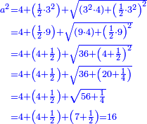 \scriptstyle{\color{blue}{\begin{align}\scriptstyle a^2&\scriptstyle=4+\left(\frac{1}{2}\sdot3^2\right)+\sqrt{\left(3^2\sdot4\right)+\left(\frac{1}{2}\sdot3^2\right)^2}\\&\scriptstyle=4+\left(\frac{1}{2}\sdot9\right)+\sqrt{\left(9\sdot4\right)+\left(\frac{1}{2}\sdot9\right)^2}\\&\scriptstyle=4+\left(4+\frac{1}{2}\right)+\sqrt{36+\left(4+\frac{1}{2}\right)^2}\\&\scriptstyle=4+\left(4+\frac{1}{2}\right)+\sqrt{36+\left(20+\frac{1}{4}\right)}\\&\scriptstyle=4+\left(4+\frac{1}{2}\right)+\sqrt{56+\frac{1}{4}}\\&\scriptstyle=4+\left(4+\frac{1}{2}\right)+\left(7+\frac{1}{2}\right)=16\\\end{align}}}