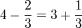 4-\frac{2}{3}=3+\frac{1}{3}