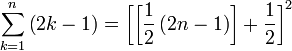 \sum_{k=1}^n \left(2k-1\right)=\left[\left[\frac{1}{2}\left(2n-1\right)\right]+\frac{1}{2}\right]^2