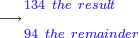 \scriptstyle\longrightarrow{\color{Violet}{\begin{align}&\scriptstyle134\ the\ result\\&\scriptstyle94\ the\ remainder\\\end{align}}}