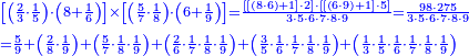 {\color{blue}{\begin{align}&\scriptstyle\left[\left(\frac{2}{3}\sdot\frac{1}{5}\right)\sdot\left(8+\frac{1}{6}\right)\right]\times\left[\left(\frac{5}{7}\sdot\frac{1}{8}\right)\sdot\left(6+\frac{1}{9}\right)\right]=\frac{\left[\left[\left(8\sdot6\right)+1\right]\sdot2\right]\sdot\left[\left[\left(6\sdot9\right)+1\right]\sdot5\right]}{3\sdot5\sdot6\sdot7\sdot8\sdot9}=\frac{98\sdot275}{3\sdot5\sdot6\sdot7\sdot8\sdot9}\\&\scriptstyle=\frac{5}{9}+\left(\frac{2}{8}\sdot\frac{1}{9}\right)+\left(\frac{5}{7}\sdot\frac{1}{8}\sdot\frac{1}{9}\right)+\left(\frac{2}{6}\sdot\frac{1}{7}\sdot\frac{1}{8}\sdot\frac{1}{9}\right)+\left(\frac{3}{5}\sdot\frac{1}{6}\sdot\frac{1}{7}\sdot\frac{1}{8}\sdot\frac{1}{9}\right)+\left(\frac{1}{3}\sdot\frac{1}{5}\sdot\frac{1}{6}\sdot\frac{1}{7}\sdot\frac{1}{8}\sdot\frac{1}{9}\right)\\\end{align}}}
