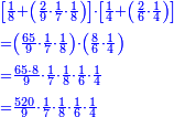 \scriptstyle{\color{blue}{\begin{align}&\scriptstyle\left[\frac{1}{8}+\left(\frac{2}{9}\sdot\frac{1}{7}\sdot\frac{1}{8}\right)\right]\sdot\left[\frac{1}{4}+\left(\frac{2}{6}\sdot\frac{1}{4}\right)\right]\\&\scriptstyle=\left(\frac{65}{9}\sdot\frac{1}{7}\sdot\frac{1}{8}\right)\sdot\left(\frac{8}{6}\sdot\frac{1}{4}\right)\\&\scriptstyle=\frac{65\sdot8}{9}\sdot\frac{1}{7}\sdot\frac{1}{8}\sdot\frac{1}{6}\sdot\frac{1}{4}\\&\scriptstyle=\frac{520}{9}\sdot\frac{1}{7}\sdot\frac{1}{8}\sdot\frac{1}{6}\sdot\frac{1}{4}\\\end{align}}}