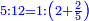 \scriptstyle{\color{blue}{5:12=1:\left(2+\frac{2}{5}\right)}}
