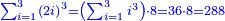 \scriptstyle{\color{blue}{\sum_{i=1}^{3} \left(2i\right)^3=\left(\sum_{i=1}^{3} i^3\right)\sdot8=36\sdot8=288}}