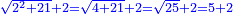 \scriptstyle{\color{blue}{\sqrt{2^2+21}+2=\sqrt{4+21}+2=\sqrt{25}+2=5+2}}