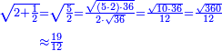 {\color{blue}{\begin{align}\scriptstyle\sqrt{2+\frac{1}{2}}&\scriptstyle=\sqrt{\frac{5}{2}}=\frac{\sqrt{\left(5\sdot2\right)\sdot36}}{2\sdot\sqrt{36}}=\frac{\sqrt{10\sdot36}}{12}=\frac{\sqrt{360}}{12}\\&\scriptstyle\approx\frac{19}{12}\\\end{align}}}