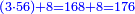\scriptstyle{\color{blue}{\left(3\sdot56\right)+8=168+8=176}}