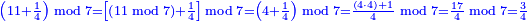 \scriptstyle{\color{blue}{\left(11+\frac{1}{4}\right)\bmod7=\left[\left(11\bmod7\right)+\frac{1}{4}\right]\bmod7=\left(4+\frac{1}{4}\right)\bmod7=\frac{\left(4\sdot4\right)+1}{4}\bmod7=\frac{17}{4}\bmod7=\frac{3}{4}}}