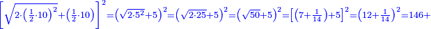 \scriptstyle{\color{blue}{\left[\sqrt{2\sdot\left(\frac{1}{2}\sdot10\right)^2}+\left(\frac{1}{2}\sdot10\right)\right]^2=\left(\sqrt{2\sdot5^2}+5\right)^2=\left(\sqrt{2\sdot25}+5\right)^2=\left(\sqrt{50}+5\right)^2=\left[\left(7+\frac{1}{14}\right)+5\right]^2=\left(12+\frac{1}{14}\right)^2=146+}}