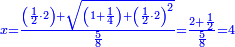 \scriptstyle{\color{blue}{x=\frac{\left(\frac{1}{2}\sdot2\right)+\sqrt{\left(1+\frac{1}{4}\right)+\left(\frac{1}{2}\sdot2\right)^2}}{\frac{5}{8}}=\frac{2+\frac{1}{2}}{\frac{5}{8}}=4}}
