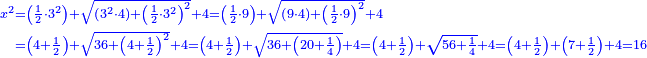 \scriptstyle{\color{blue}{\begin{align}\scriptstyle x^2&\scriptstyle=\left(\frac{1}{2}\sdot3^2\right)+\sqrt{\left(3^2\sdot4\right)+\left(\frac{1}{2}\sdot3^2\right)^2}+4=\left(\frac{1}{2}\sdot9\right)+\sqrt{\left(9\sdot4\right)+\left(\frac{1}{2}\sdot9\right)^2}+4\\&\scriptstyle=\left(4+\frac{1}{2}\right)+\sqrt{36+\left(4+\frac{1}{2}\right)^2}+4=\left(4+\frac{1}{2}\right)+\sqrt{36+\left(20+\frac{1}{4}\right)}+4=\left(4+\frac{1}{2}\right)+\sqrt{56+\frac{1}{4}}+4=\left(4+\frac{1}{2}\right)+\left(7+\frac{1}{2}\right)+4=16\\\end{align}}}