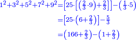 \scriptstyle{\color{blue}{\begin{align}\scriptstyle1^2+3^2+5^2+7^2+9^2&\scriptstyle=\left[25\sdot\left[\left(\frac{2}{3}\sdot9\right)+\frac{2}{3}\right]\right]-\left(\frac{1}{3}\sdot5\right)\\&\scriptstyle=\left[25\sdot\left(6+\frac{2}{3}\right)\right]-\frac{5}{3}\\&\scriptstyle=\left(166+\frac{2}{3}\right)-\left(1+\frac{2}{3}\right)\\\end{align}}}