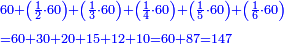 \scriptstyle{\color{blue}{\begin{align}&\scriptstyle60+\left(\frac{1}{2}\sdot60\right)+\left(\frac{1}{3}\sdot60\right)+\left(\frac{1}{4}\sdot60\right)+\left(\frac{1}{5}\sdot60\right)+\left(\frac{1}{6}\sdot60\right)\\&\scriptstyle=60+30+20+15+12+10=60+87=147\\\end{align}}}
