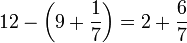 12-\left(9+\frac{1}{7}\right)=2+\frac{6}{7}