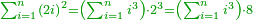 \scriptstyle{\color{OliveGreen}{\sum_{i=1}^{n} \left(2i\right)^2=\left(\sum_{i=1}^{n} i^3\right)\sdot 2^3=\left(\sum_{i=1}^{n} i^3\right)\sdot8}}