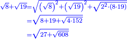 \scriptstyle{\color{blue}{\begin{align}\scriptstyle\sqrt{8}+\sqrt{19}&\scriptstyle=\sqrt{\left(\sqrt{8}\right)^2+\left(\sqrt{19}\right)^2+\sqrt{2^2\sdot\left(8\sdot19\right)}}\\&\scriptstyle=\sqrt{8+19+\sqrt{4\sdot152}}\\&\scriptstyle=\sqrt{27+\sqrt{608}}\\\end{align}}}