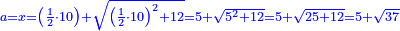 \scriptstyle{\color{blue}{a=x=\left(\frac{1}{2}\sdot10\right)+\sqrt{\left(\frac{1}{2}\sdot10\right)^2+12}=5+\sqrt{5^2+12}=5+\sqrt{25+12}=5+\sqrt{37}}}