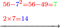 \scriptstyle\xrightarrow{\begin{align}&\scriptstyle{\color{red}{56-{\color{blue}{7}}^2=56-49=}}{\color{green}{7}}\\&\scriptstyle{\color{red}{2\times7=}}{\color{blue}{14}}\\\end{align}}