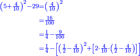 \scriptstyle{\color{blue}{\begin{align}\scriptstyle\left(5+\frac{4}{10}\right)^2-29&\scriptstyle=\left(\frac{4}{10}\right)^2\\&\scriptstyle=\frac{16}{100}\\&\scriptstyle=\frac{1}{4}-\frac{9}{100}\\&\scriptstyle=\frac{1}{4}-\left[\left(\frac{1}{2}-\frac{4}{10}\right)^2+\left[2\sdot\frac{4}{10}\sdot\left(\frac{1}{2}-\frac{4}{10}\right)\right]\right]\\\end{align}}}