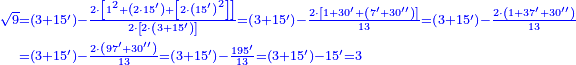 {\color{blue}{\begin{align}\scriptstyle\sqrt{9}&\scriptstyle=\left(3+15^\prime\right)-\frac{2\sdot\left[1^2+\left(2\sdot15^\prime\right)+\left[2\sdot\left(15^\prime\right)^2\right]\right]}{2\sdot\left[2\sdot\left(3+15^\prime\right)\right]}=\left(3+15^\prime\right)-\frac{2\sdot\left[1+30^\prime+\left(7^\prime+30^{\prime\prime}\right)\right]}{13}=\left(3+15^\prime\right)-\frac{2\sdot\left(1+37^\prime+30^{\prime\prime}\right)}{13}\\&\scriptstyle=\left(3+15^\prime\right)-\frac{2\sdot\left(97^\prime+30^{\prime\prime}\right)}{13}=\left(3+15^\prime\right)-\frac{195^\prime}{13}=\left(3+15^\prime\right)-15^\prime=3\\\end{align}}}