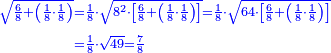 \scriptstyle{\color{blue}{\begin{align}\scriptstyle\sqrt{\frac{6}{8}+\left(\frac{1}{8}\sdot\frac{1}{8}\right)}&\scriptstyle=\frac{1}{8}\sdot\sqrt{8^2\sdot\left[\frac{6}{8}+\left(\frac{1}{8}\sdot\frac{1}{8}\right)\right]}=\frac{1}{8}\sdot\sqrt{64\sdot\left[\frac{6}{8}+\left(\frac{1}{8}\sdot\frac{1}{8}\right)\right]}\\&\scriptstyle=\frac{1}{8}\sdot\sqrt{49}=\frac{7}{8}\\\end{align}}}