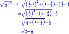 \scriptstyle{\color{blue}{\begin{align}\scriptstyle\sqrt{\frac{1}{2}x^2}=y&\scriptstyle=\sqrt{\left(\frac{1}{2}\sdot1\right)^2+\left(1+\frac{3}{4}\right)}-\left(\frac{1}{2}\sdot1\right)\\&\scriptstyle=\sqrt{\left(\frac{1}{2}\right)^2+\left(1+\frac{3}{4}\right)}-\frac{1}{2}\\&\scriptstyle=\sqrt{\frac{1}{4}+\left(1+\frac{3}{4}\right)}-\frac{1}{2}\\&\scriptstyle=\sqrt{2}-\frac{1}{2}\\\end{align}}}